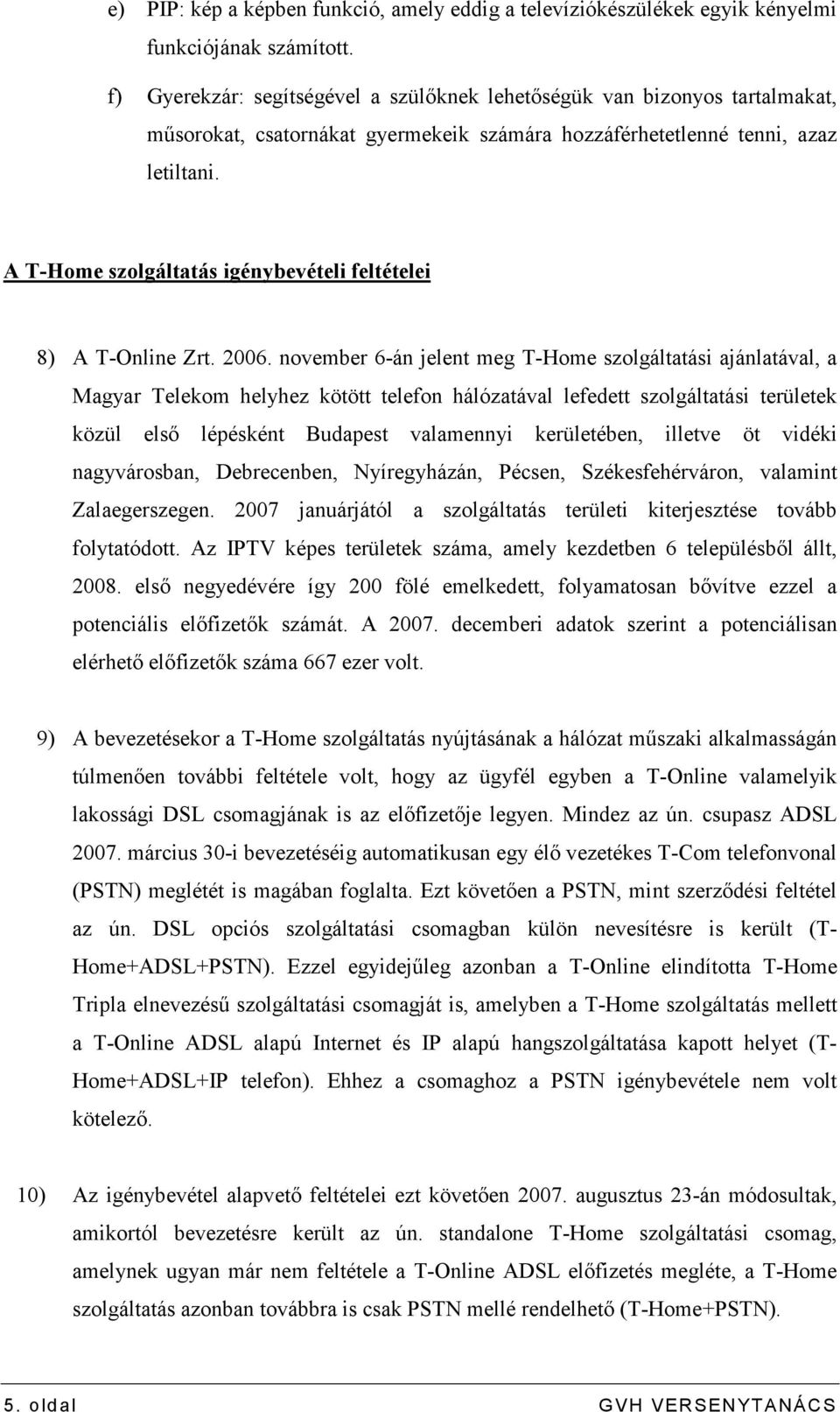 A T-Home szolgáltatás igénybevételi feltételei 8) A T-Online Zrt. 2006.