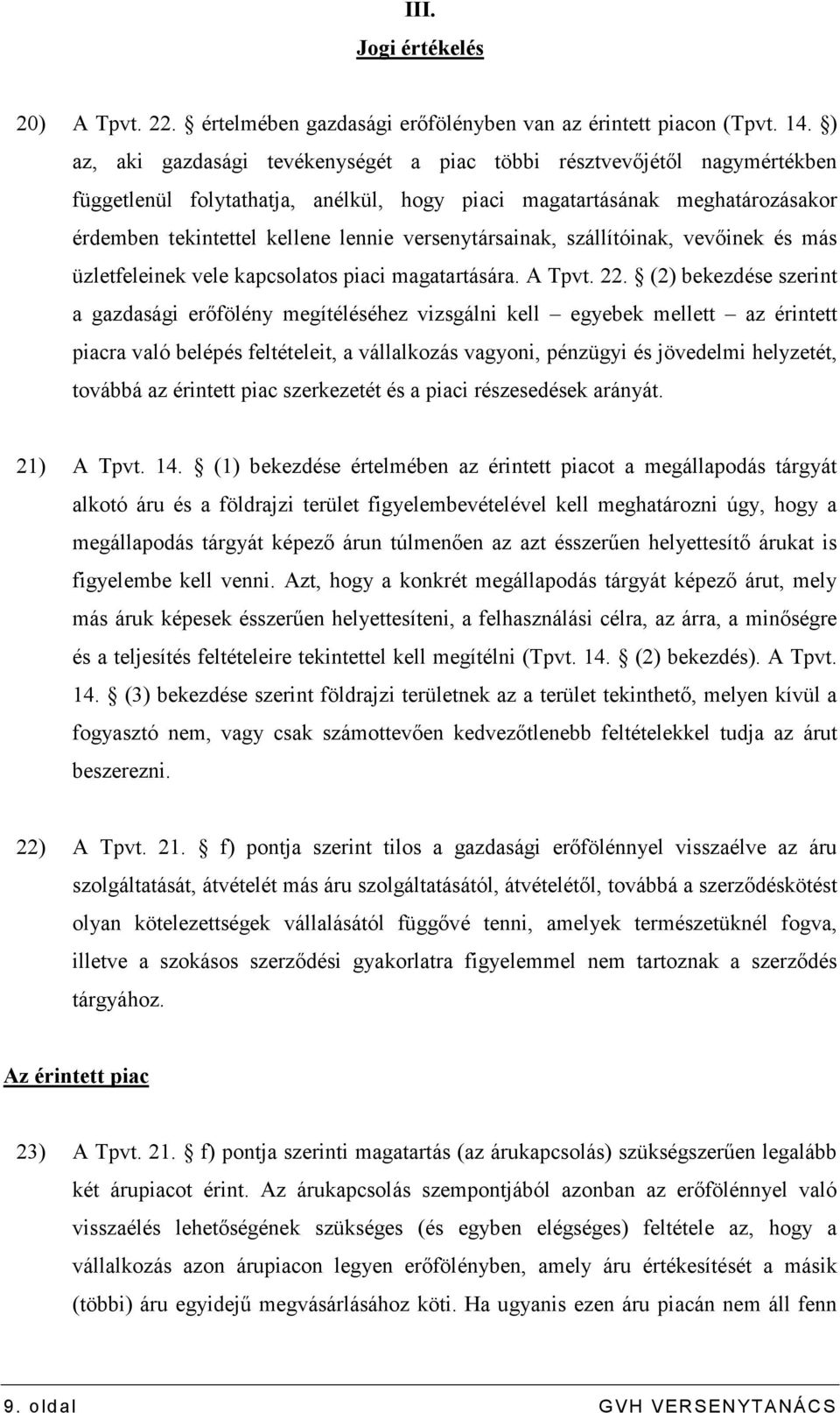 versenytársainak, szállítóinak, vevıinek és más üzletfeleinek vele kapcsolatos piaci magatartására. A Tpvt. 22.