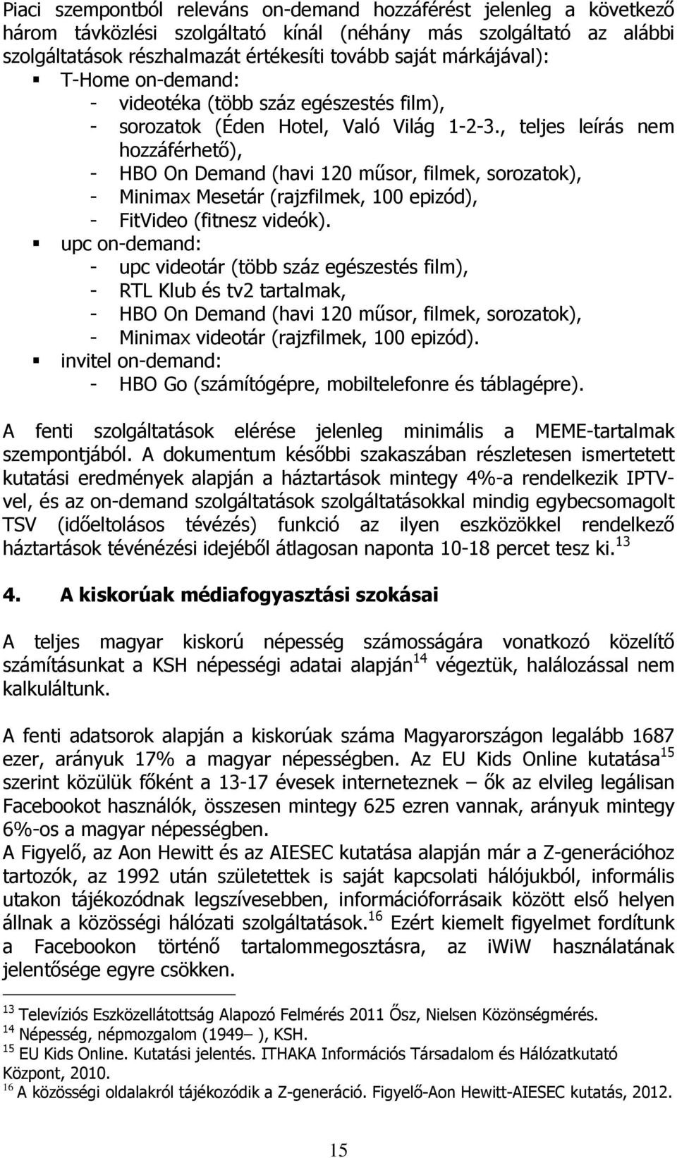 , teljes leírás nem hozzáférhető), - HBO On Demand (havi 120 műsor, filmek, sorozatok), - Minimax Mesetár (rajzfilmek, 100 epizód), - FitVideo (fitnesz videók).