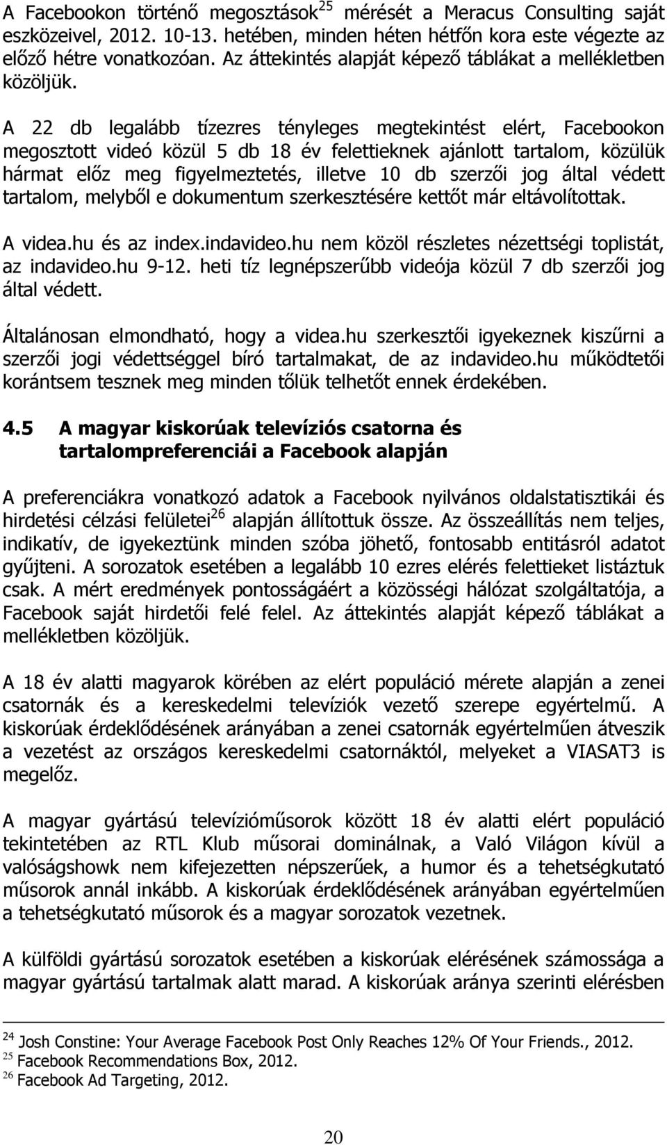 A 22 db legalább tízezres tényleges megtekintést elért, Facebookon megosztott videó közül 5 db 18 év felettieknek ajánlott tartalom, közülük hármat előz meg figyelmeztetés, illetve 10 db szerzői jog