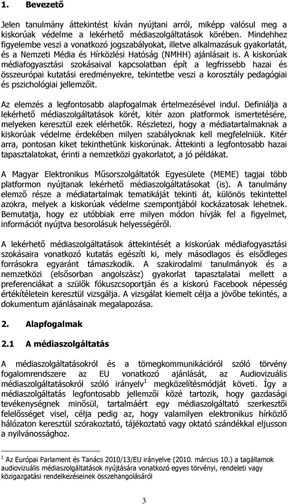 A kiskorúak médiafogyasztási szokásaival kapcsolatban épít a legfrissebb hazai és összeurópai kutatási eredményekre, tekintetbe veszi a korosztály pedagógiai és pszichológiai jellemzőit.