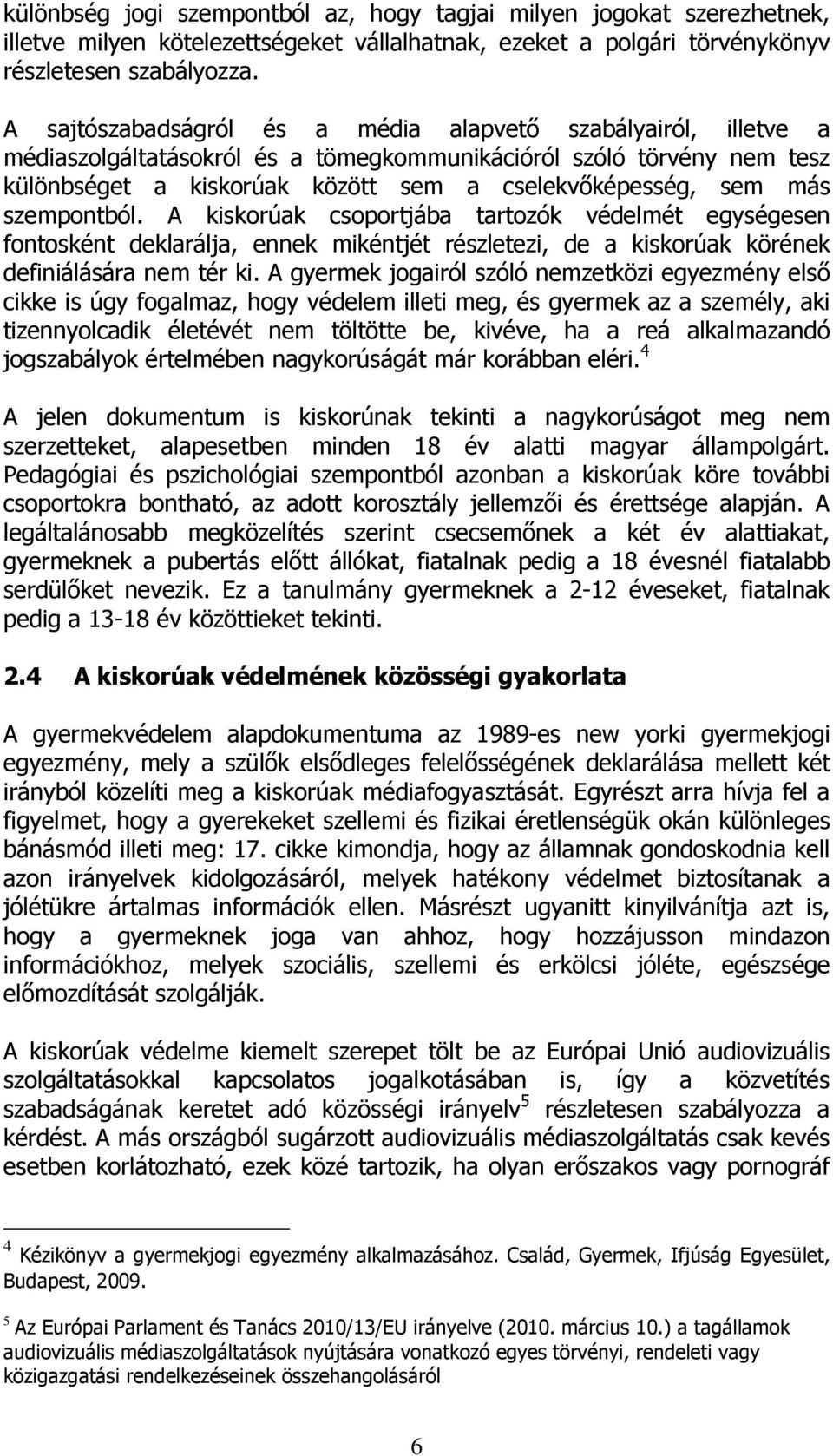 szempontból. A kiskorúak csoportjába tartozók védelmét egységesen fontosként deklarálja, ennek mikéntjét részletezi, de a kiskorúak körének definiálására nem tér ki.