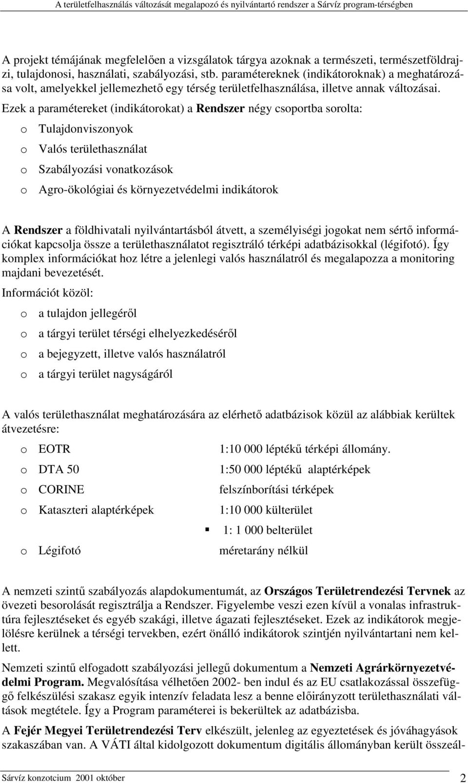 Ezek a paramétereket (indikátorokat) a Rendszer négy csoportba sorolta: o Tulajdonviszonyok o Valós területhasználat o Szabályozási vonatkozások o Agro-ökológiai és környezetvédelmi indikátorok A