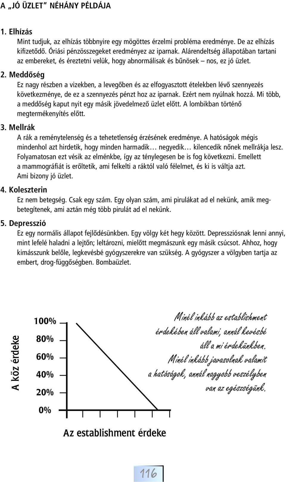 Meddôség Ez nagy részben a vizekben, a levegôben és az elfogyasztott ételekben lévô szennyezés következménye, de ez a szennyezés pénzt hoz az iparnak. Ezért nem nyúlnak hozzá.