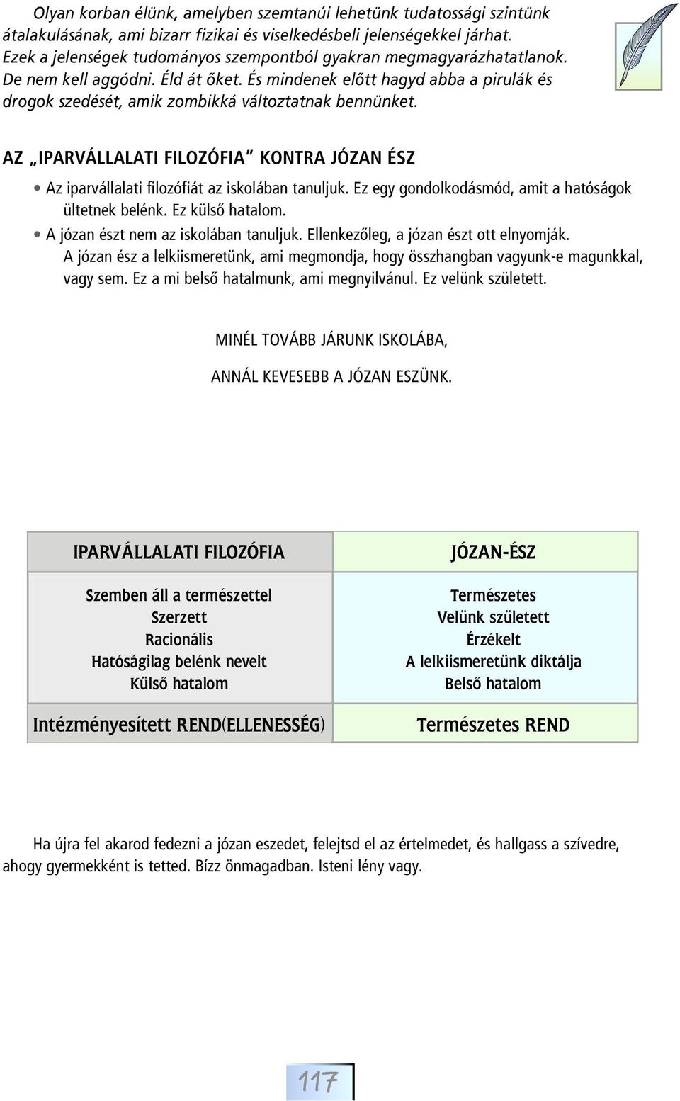 És mindenek elôtt hagyd abba a pirulák és drogok szedését, amik zombikká változtatnak bennünket. AZ IPARVÁLLALATI FILOZÓFIA KONTRA JÓZAN ÉSZ Az iparvállalati filozófiát az iskolában tanuljuk.