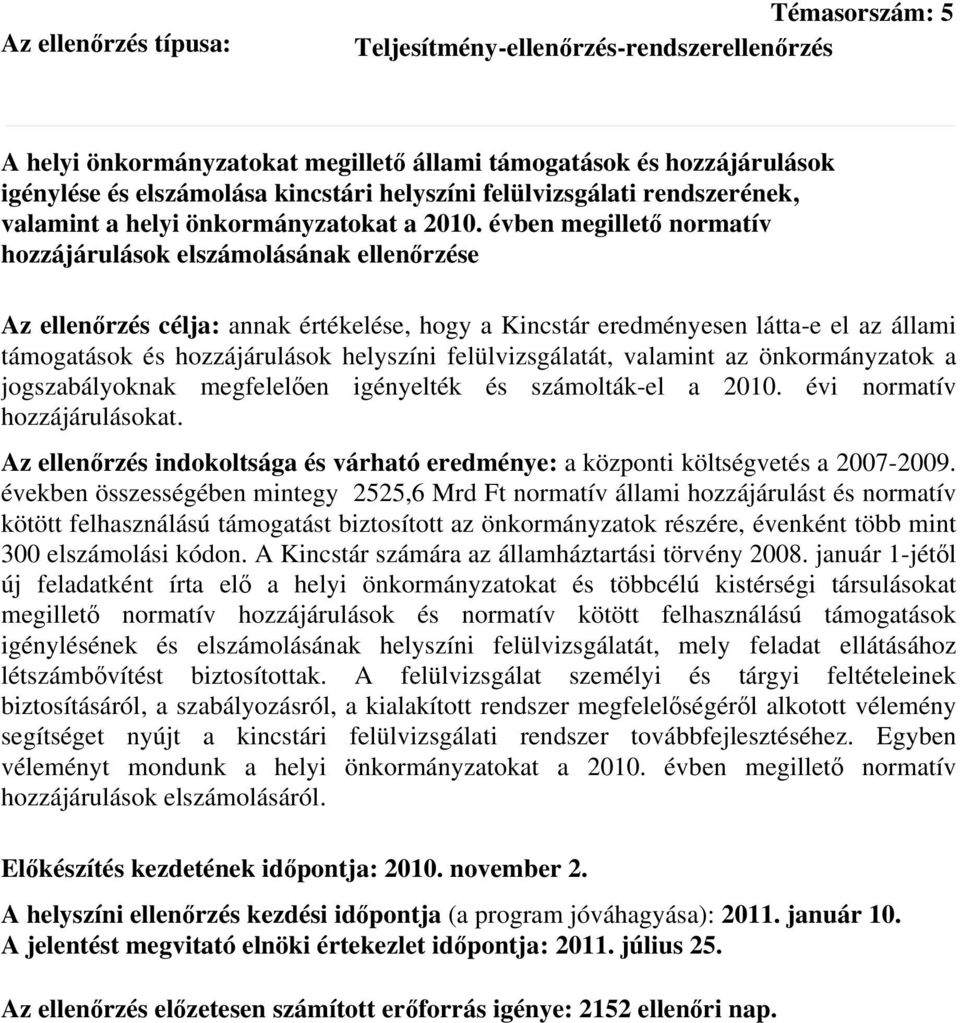 évben megillető normatív hozzájárulások elszámolásának ellenőrzése Az ellenőrzés célja: annak értékelése, hogy a Kincstár eredményesen látta-e el az állami támogatások és hozzájárulások helyszíni