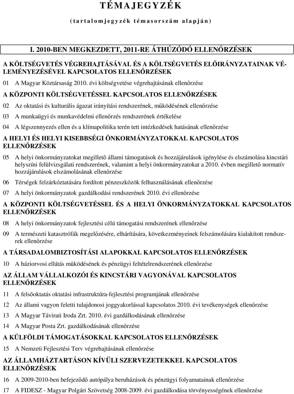 évi költségvetése végrehajtásának ellenőrzése A KÖZPONTI KÖLTSÉGVETÉSSEL KAPCSOLATOS ELLENŐRZÉSEK 02 Az oktatási és kulturális ágazat irányítási rendszerének, működésének ellenőrzése 03 A munkaügyi