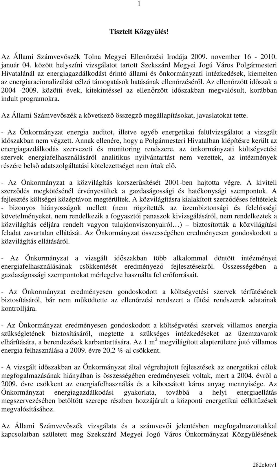 célzó támogatások hatásának ellenırzésérıl. Az ellenırzött idıszak a 2004-2009. közötti évek, kitekintéssel az ellenırzött idıszakban megvalósult, korábban indult programokra.