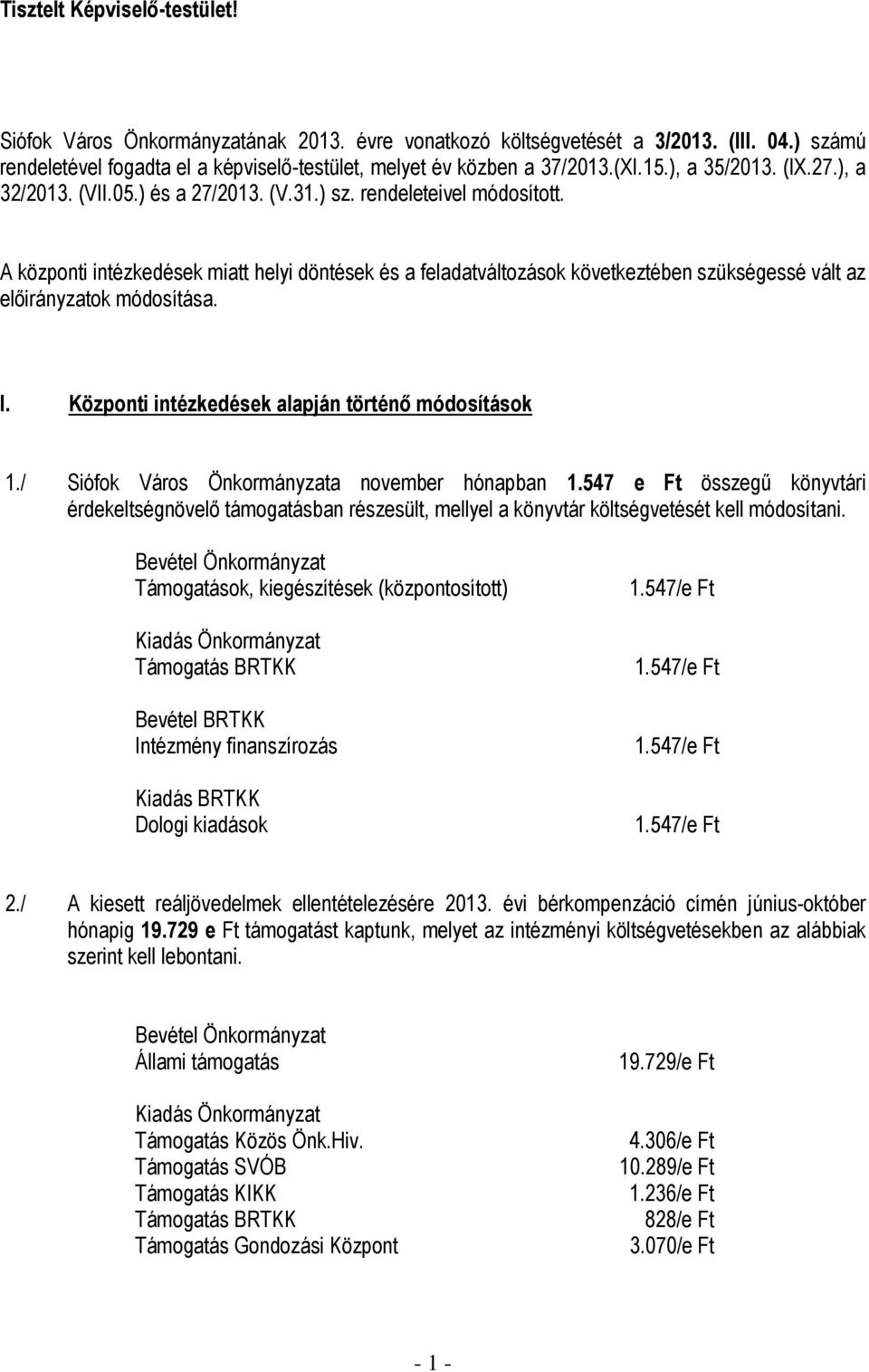 A központi intézkedések miatt helyi döntések és a feladatváltozások következtében szükségessé vált az előirányzatok módosítása. I. Központi intézkedések alapján történő módosítások 1.