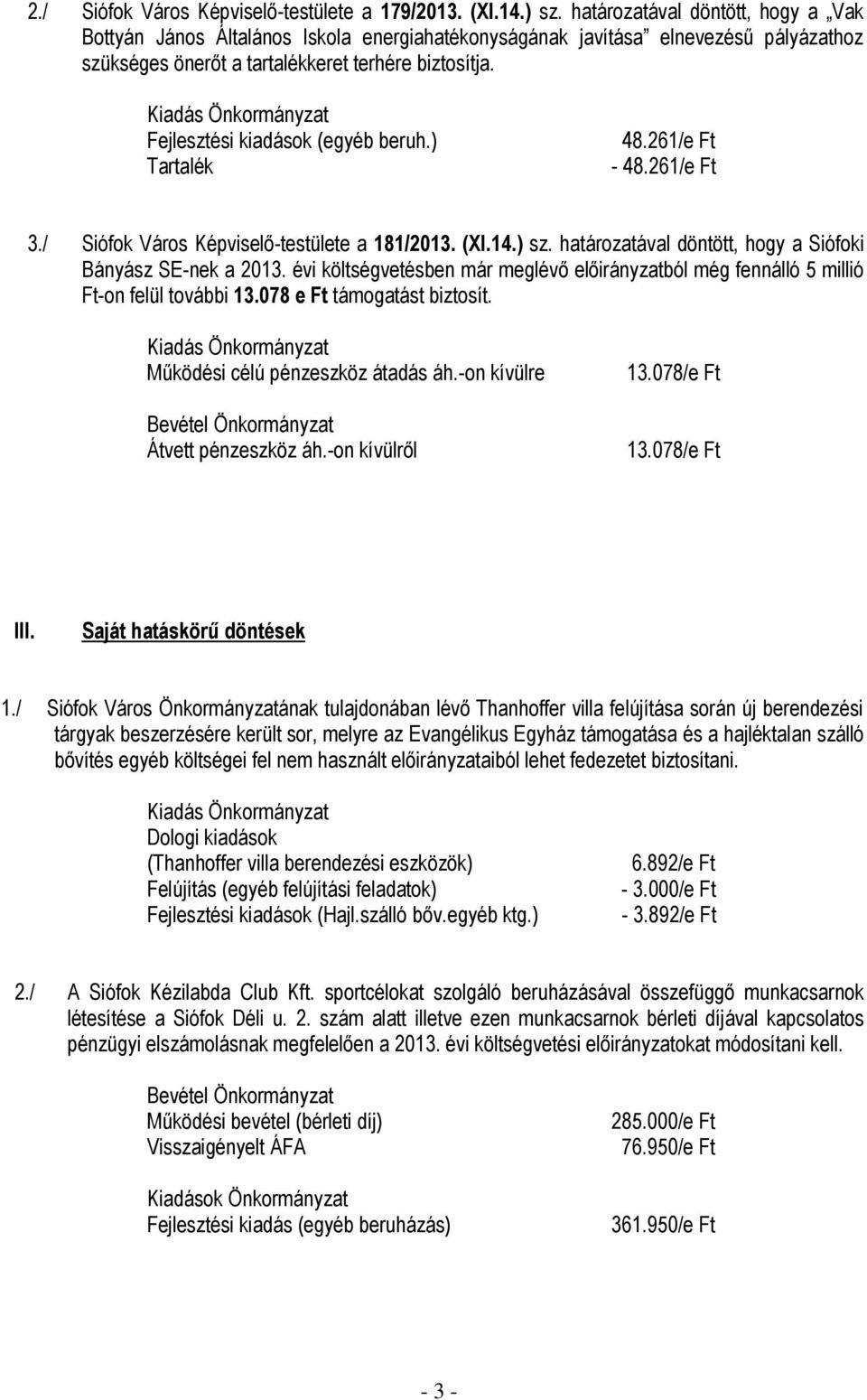 261/e Ft 3./ Siófok Város Képviselő-testülete a 181/2013. (XI.14.) sz. határozatával döntött, hogy a Siófoki Bányász SE-nek a 2013.