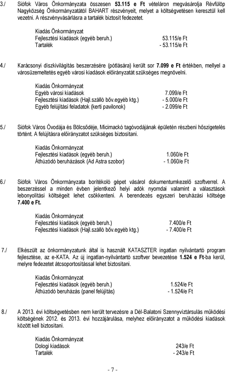 099 e Ft értékben, mellyel a városüzemeltetés egyéb városi kiadások előirányzatát szükséges megnövelni. Egyéb városi kiadások Fejlesztési kiadások (Hajl.szálló bőv.egyéb ktg.