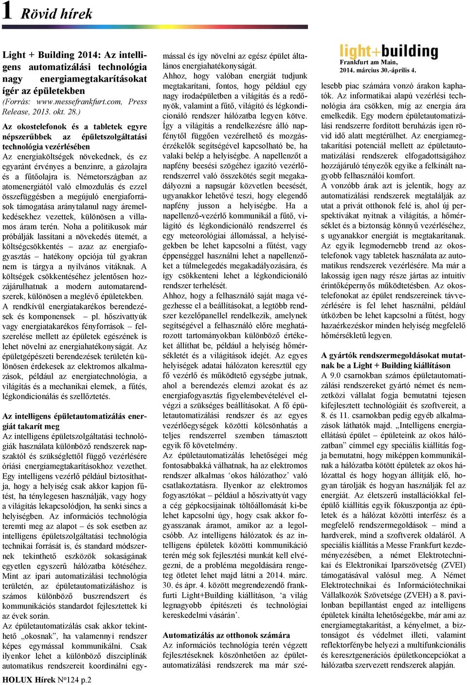 Németországban az atomenergiától való elmozdulás és ezzel összefüggésben a megújuló energiaforrások támogatása aránytalanul nagy áremelkedésekhez vezettek, különösen a villamos áram terén.