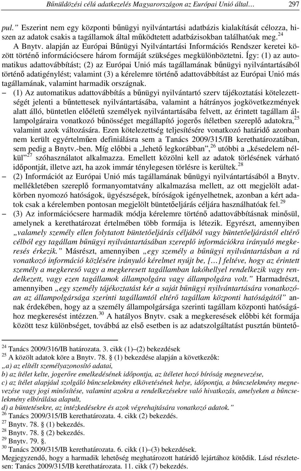 alapján az Európai Bűnügyi Nyilvántartási Információs Rendszer keretei között történő információcsere három formáját szükséges megkülönböztetni.