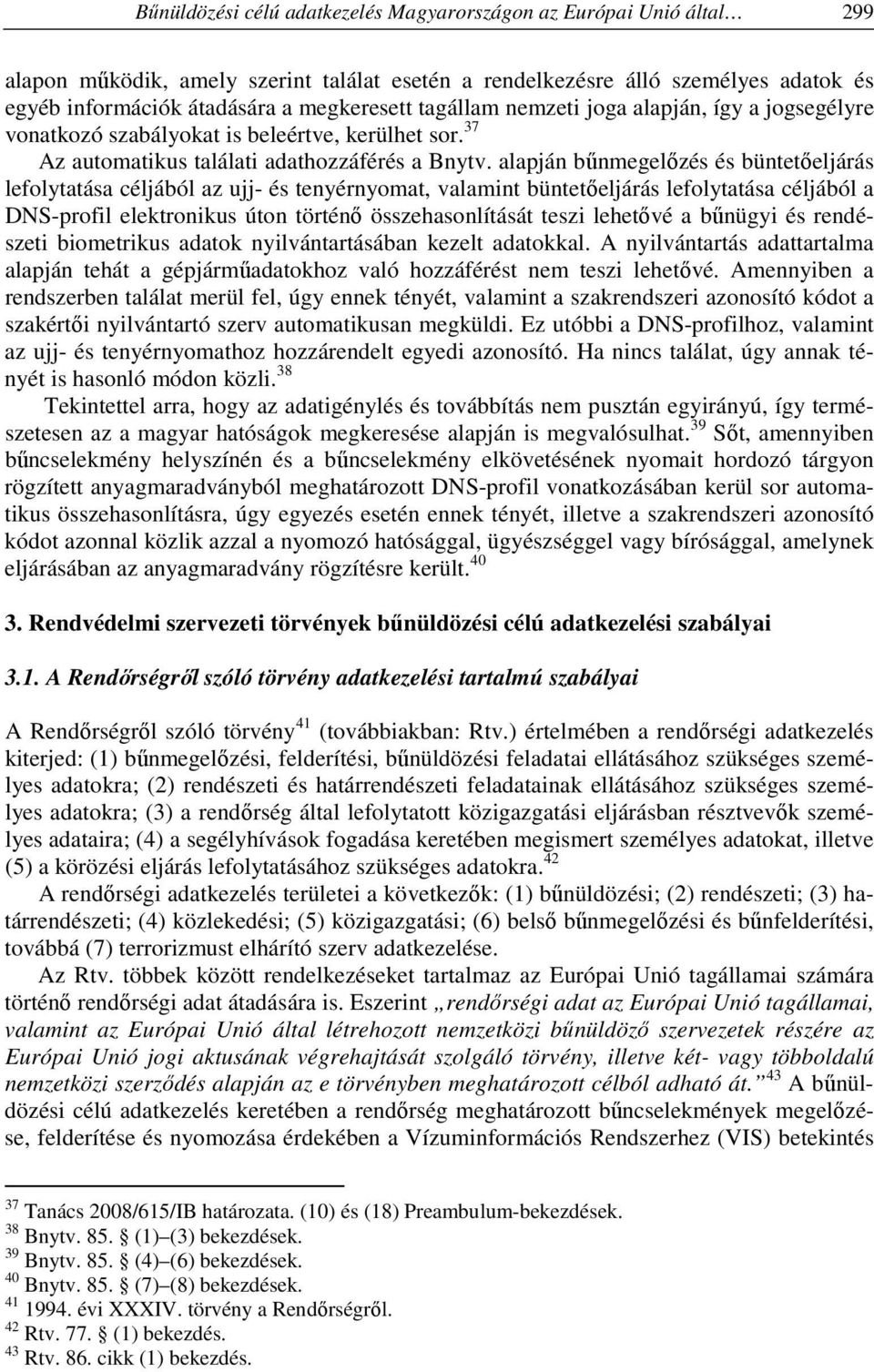 alapján bűnmegelőzés és büntetőeljárás lefolytatása céljából az ujj- és tenyérnyomat, valamint büntetőeljárás lefolytatása céljából a DNS-profil elektronikus úton történő összehasonlítását teszi