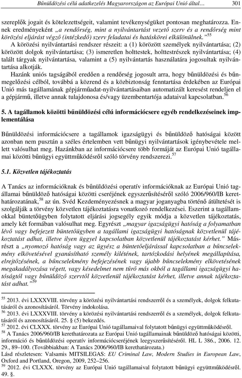 55 A körözési nyilvántartási rendszer részeit: a (1) körözött személyek nyilvántartása; (2) körözött dolgok nyilvántartása; (3) ismeretlen holttestek, holttestrészek nyilvántartása; (4) talált