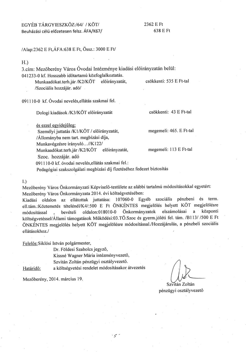 jár /K2/KÖT előirányzatát, csökkenti: 535 E Ft-tal ISzociális hozzájár. adó! 091110-0 kf. Óvodai nevelés,ellátás szakmai fel. Dologi kiadások!