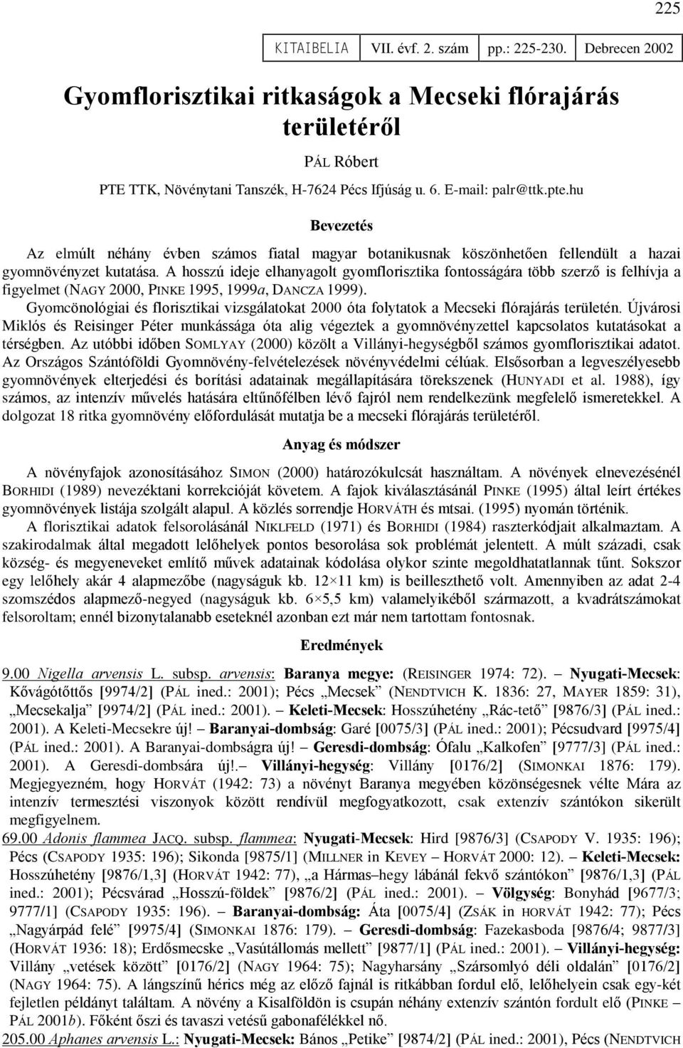 A hosszú ideje elhanyagolt gyomflorisztika fontosságára több szerzõ is felhívja a figyelmet (NAGY 2000, PINKE 1995, 1999a, DANCZA 1999).