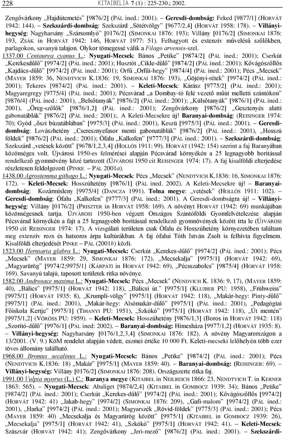 Villányihegység: Nagyharsány Szársomlyó [0176/2] (SIMONKAI 1876: 193); Villány [0176/2] (SIMONKAI 1876: 193, ZSÁK in HORVÁT 1942: 146, HORVÁT 1977: 51).