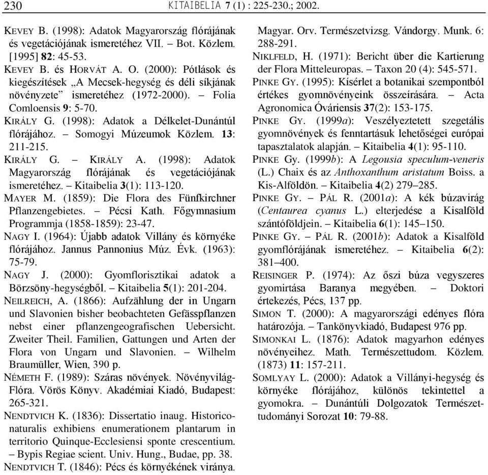 Somogyi Múzeumok Közlem. 13: 211-215. KIRÁLY G. KIRÁLY A. (1998): Adatok Magyarország flórájának és vegetációjának ismeretéhez. Kitaibelia 3(1): 113-120. MAYER M.