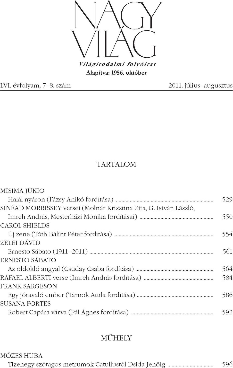 .. 554 ZELEI DÁVID Ernesto Sábato (1911 2011)... 561 ERNESTO SÁBATO Az öldöklô angyal (Csuday Csaba fordítása)... 564 RAFAEL ALBERTI verse (Imreh András fordítása).