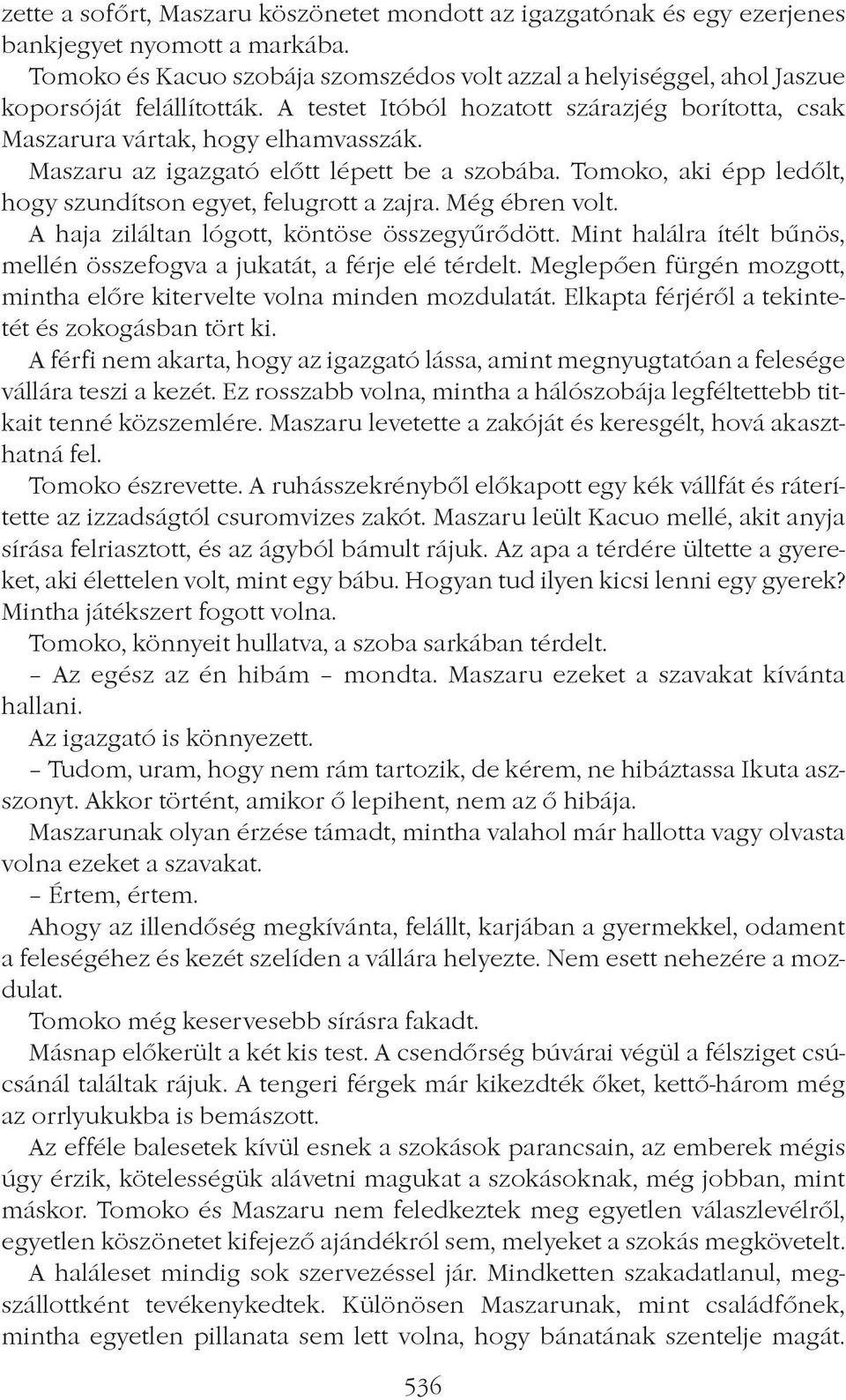 Maszaru az igazgató elôtt lépett be a szobába. Tomoko, aki épp ledôlt, hogy szundítson egyet, felugrott a zajra. Még ébren volt. A haja ziláltan lógott, köntöse összegyûrôdött.