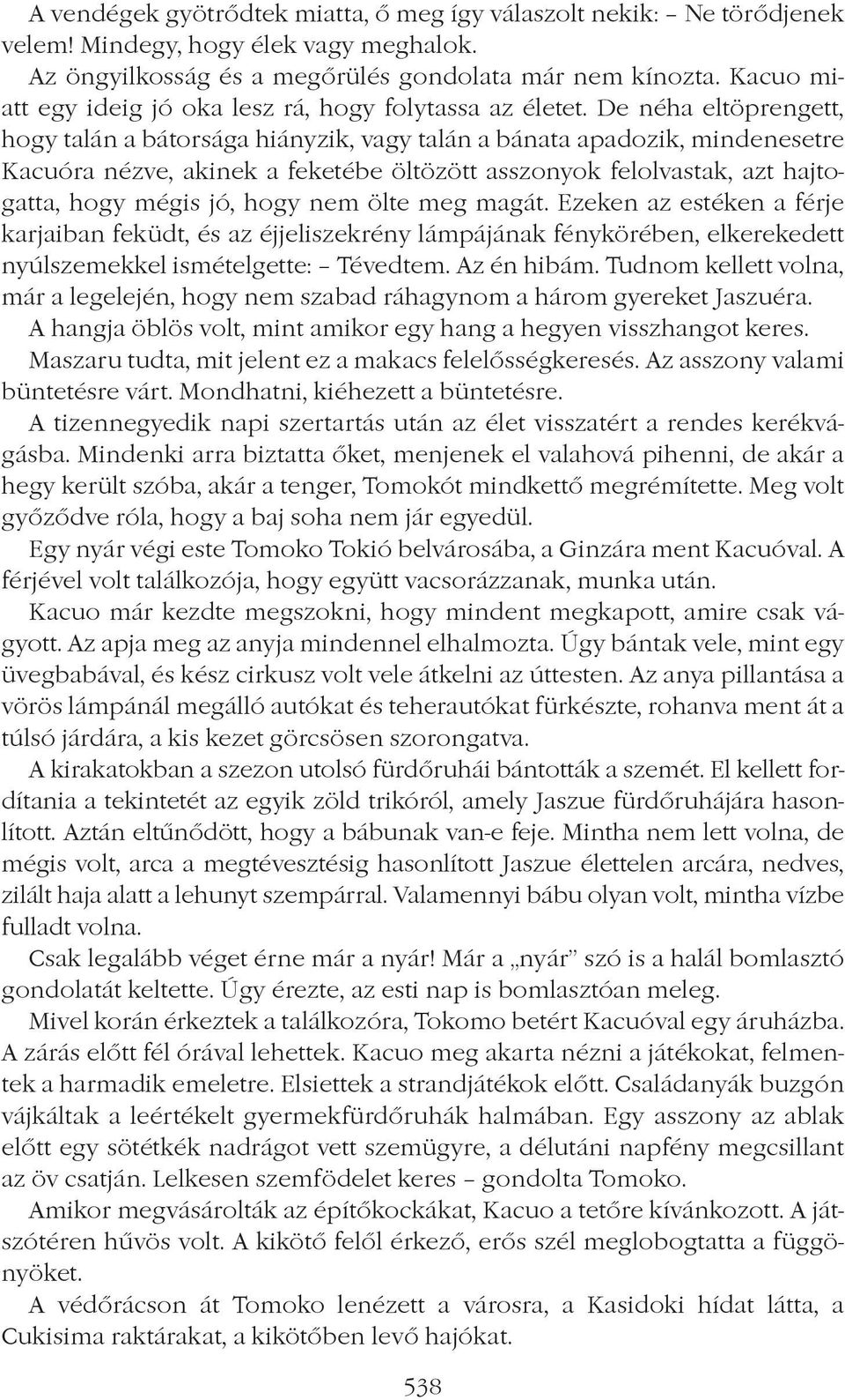 De néha eltöprengett, hogy talán a bátorsága hiányzik, vagy talán a bánata apadozik, mindenesetre Kacuóra nézve, akinek a feketébe öltözött asszonyok felolvastak, azt hajtogatta, hogy mégis jó, hogy