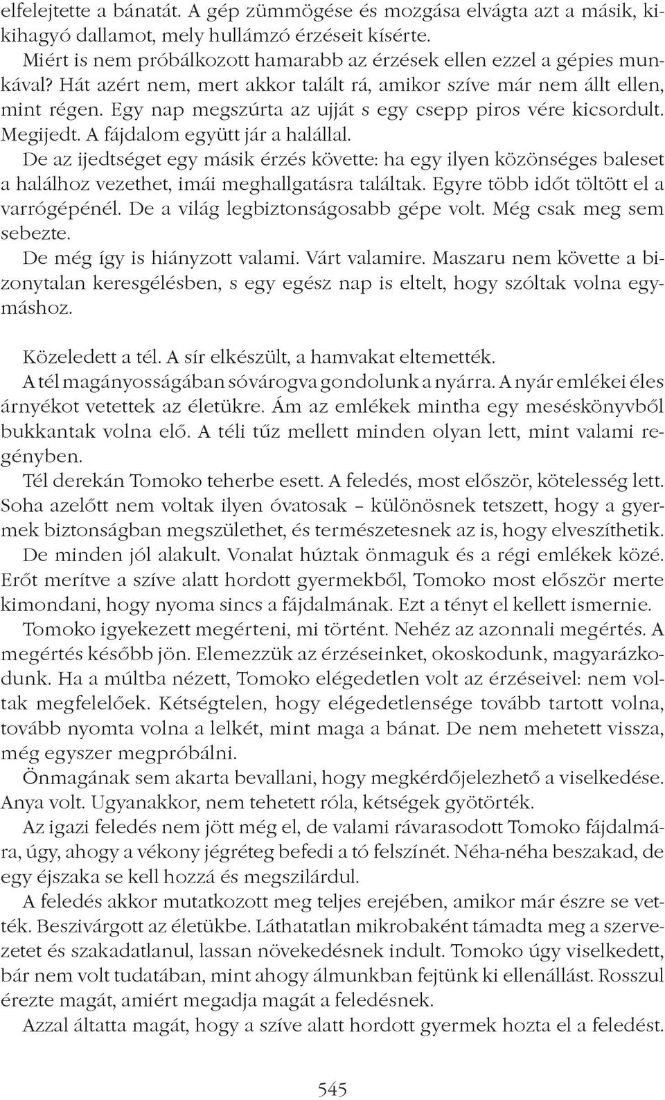 De az ijedtséget egy másik érzés követte: ha egy ilyen közönséges baleset a halálhoz vezethet, imái meghallgatásra találtak. Egyre több idôt töltött el a varrógépénél.