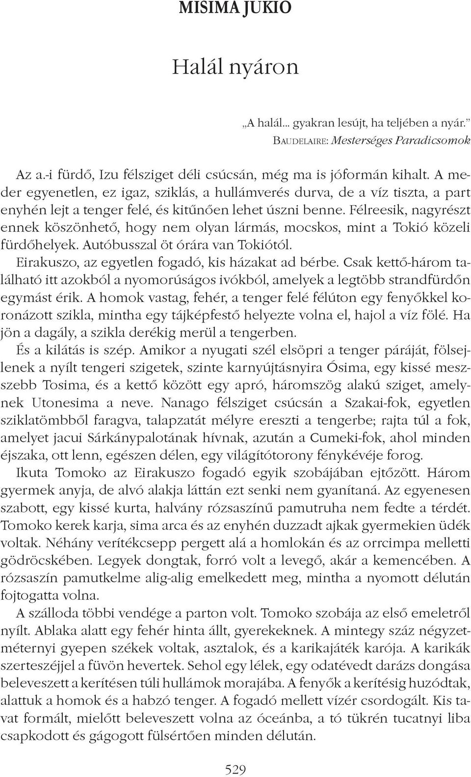 Félreesik, nagyrészt ennek köszönhetô, hogy nem olyan lármás, mocskos, mint a Tokió közeli fürdôhelyek. Autóbusszal öt órára van Tokiótól. Eirakuszo, az egyetlen fogadó, kis házakat ad bérbe.