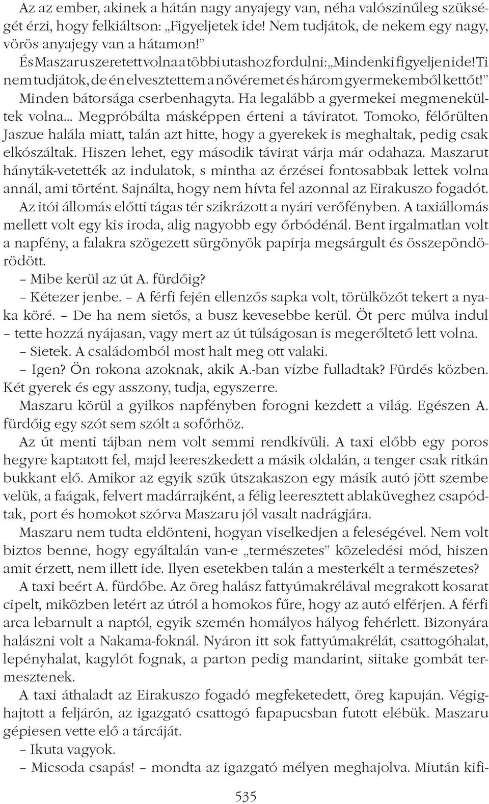 Ha legalább a gyermekei megmenekültek volna Megpróbálta másképpen érteni a táviratot. Tomoko, félôrülten Jaszue halála miatt, talán azt hitte, hogy a gyerekek is meghaltak, pedig csak elkószáltak.