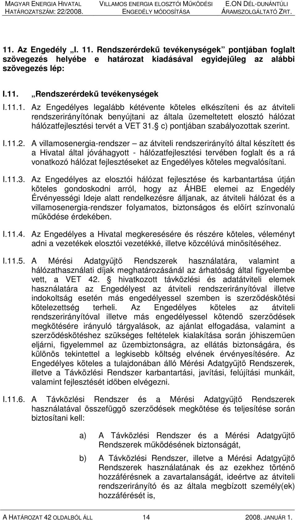 A villamosenergia-rendszer az átviteli rendszerirányító által készített és a Hivatal által jóváhagyott - hálózatfejlesztési tervében foglalt és a rá vonatkozó hálózat fejlesztéseket az Engedélyes