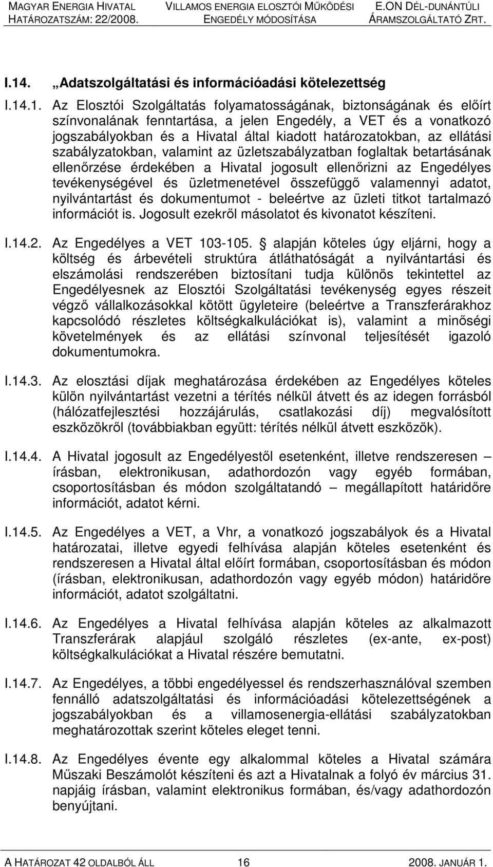 Engedélyes tevékenységével és üzletmenetével összefüggı valamennyi adatot, nyilvántartást és dokumentumot - beleértve az üzleti titkot tartalmazó információt is.