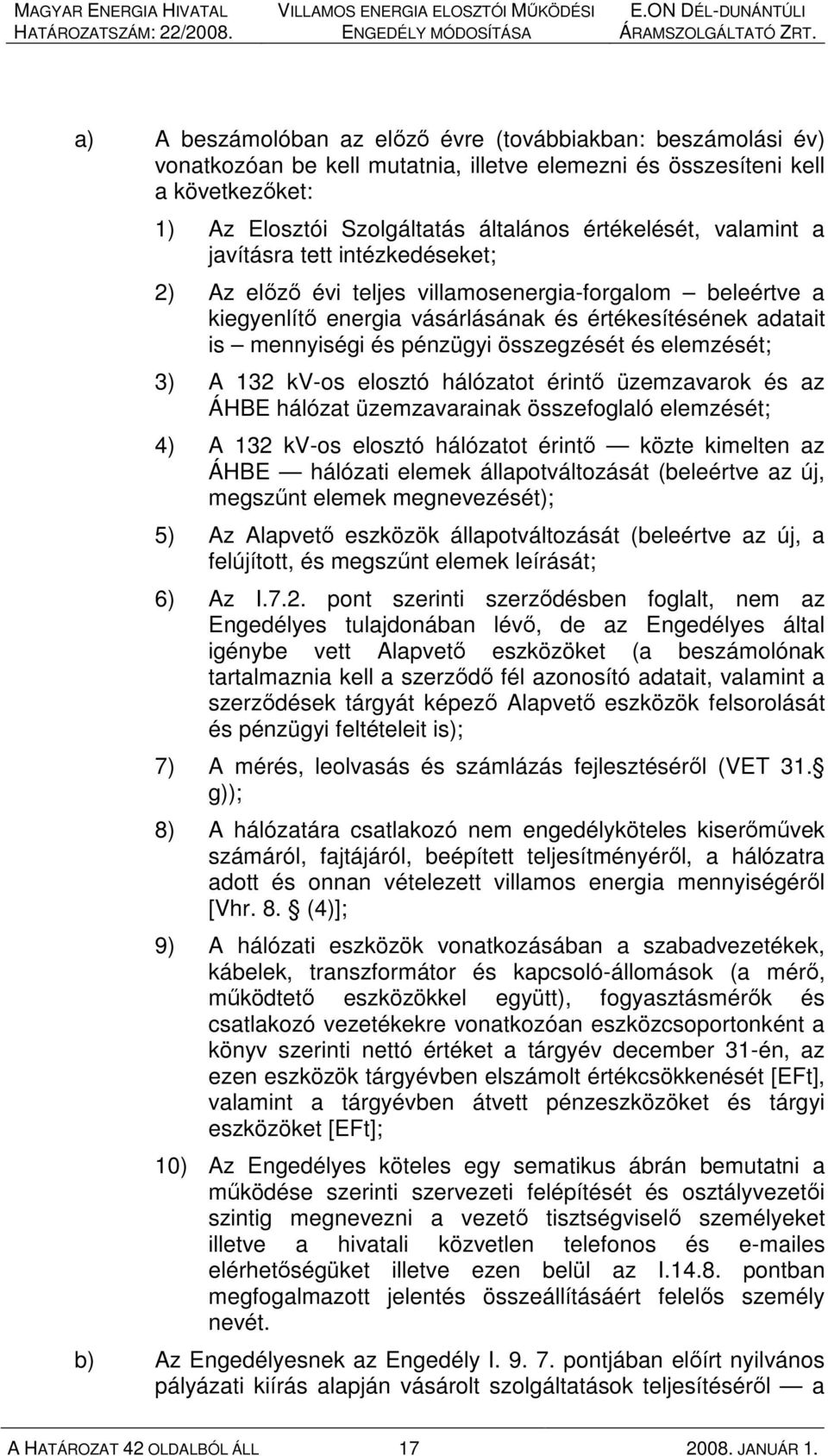 és elemzését; 3) A 132 kv-os elosztó hálózatot érintı üzemzavarok és az ÁHBE hálózat üzemzavarainak összefoglaló elemzését; 4) A 132 kv-os elosztó hálózatot érintı közte kimelten az ÁHBE hálózati