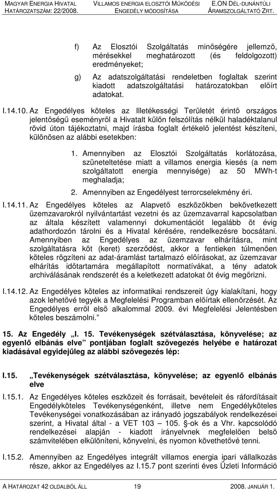 Az Engedélyes köteles az Illetékességi Területét érintı országos jelentıségő eseményrıl a Hivatalt külön felszólítás nélkül haladéktalanul rövid úton tájékoztatni, majd írásba foglalt értékelı