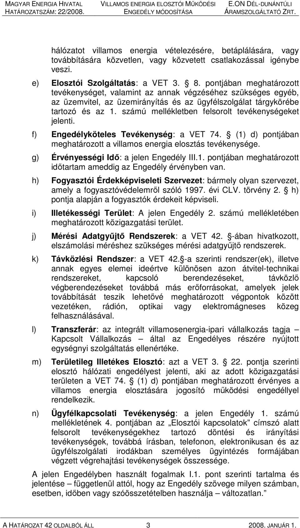 számú mellékletben felsorolt tevékenységeket jelenti. f) Engedélyköteles Tevékenység: a VET 74. (1) d) pontjában meghatározott a villamos energia elosztás tevékenysége.