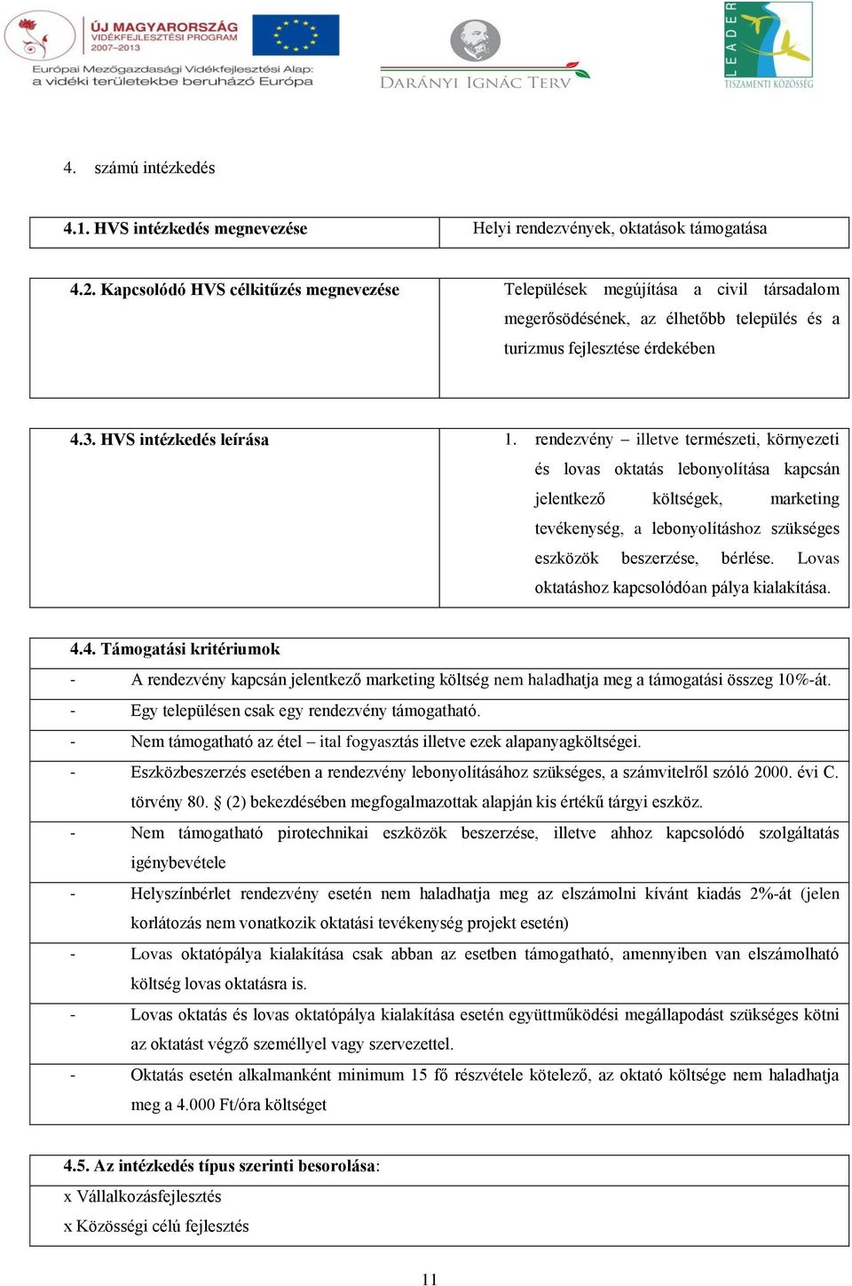 rendezvény illetve természeti, környezeti és lovas oktatás lebonyolítása kapcsán jelentkező költségek, marketing tevékenység, a lebonyolításhoz szükséges eszközök beszerzése, bérlése.