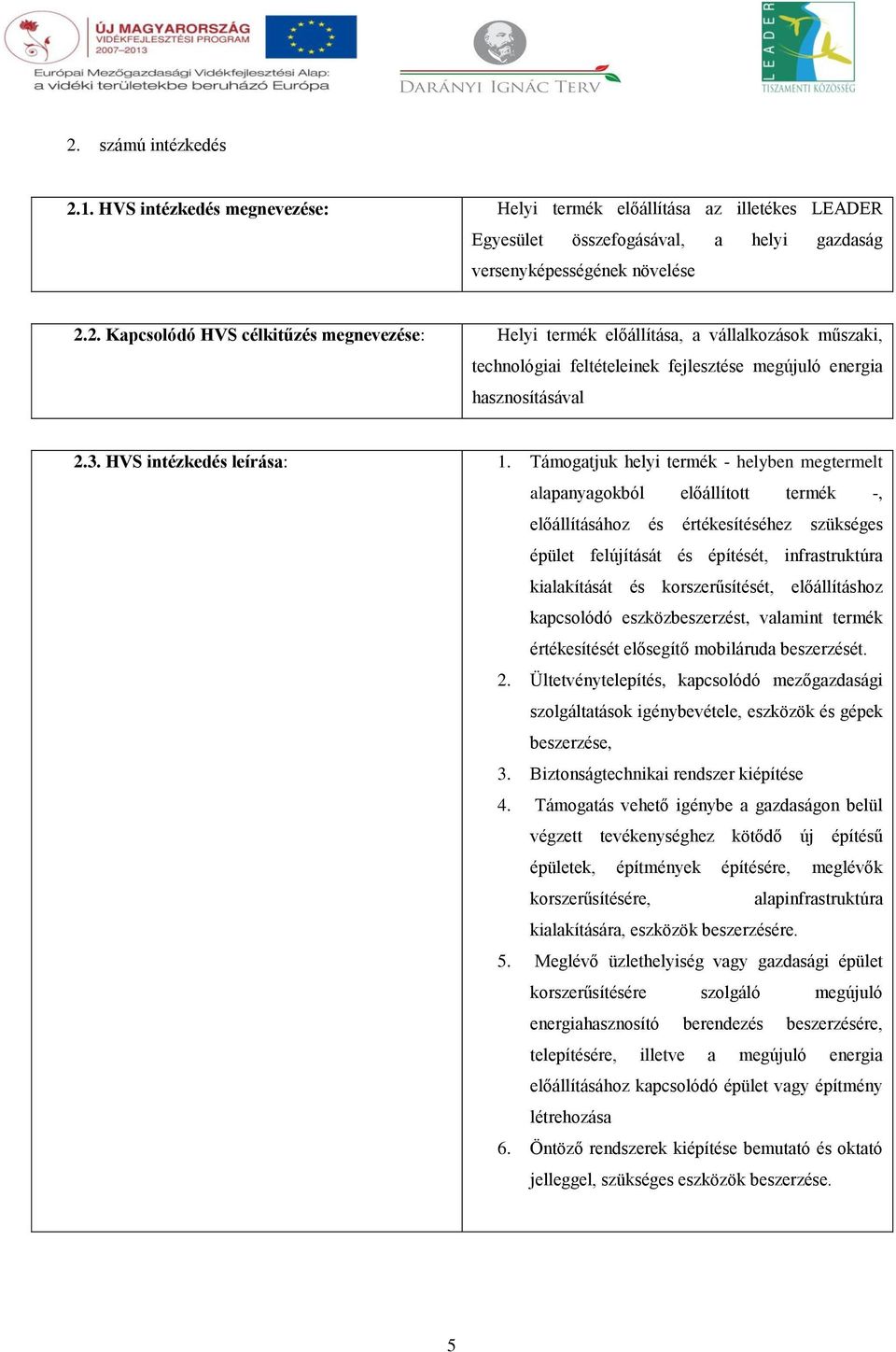 Támogatjuk helyi termék - helyben megtermelt alapanyagokból előállított termék -, előállításához és értékesítéséhez szükséges épület felújítását és építését, infrastruktúra kialakítását és