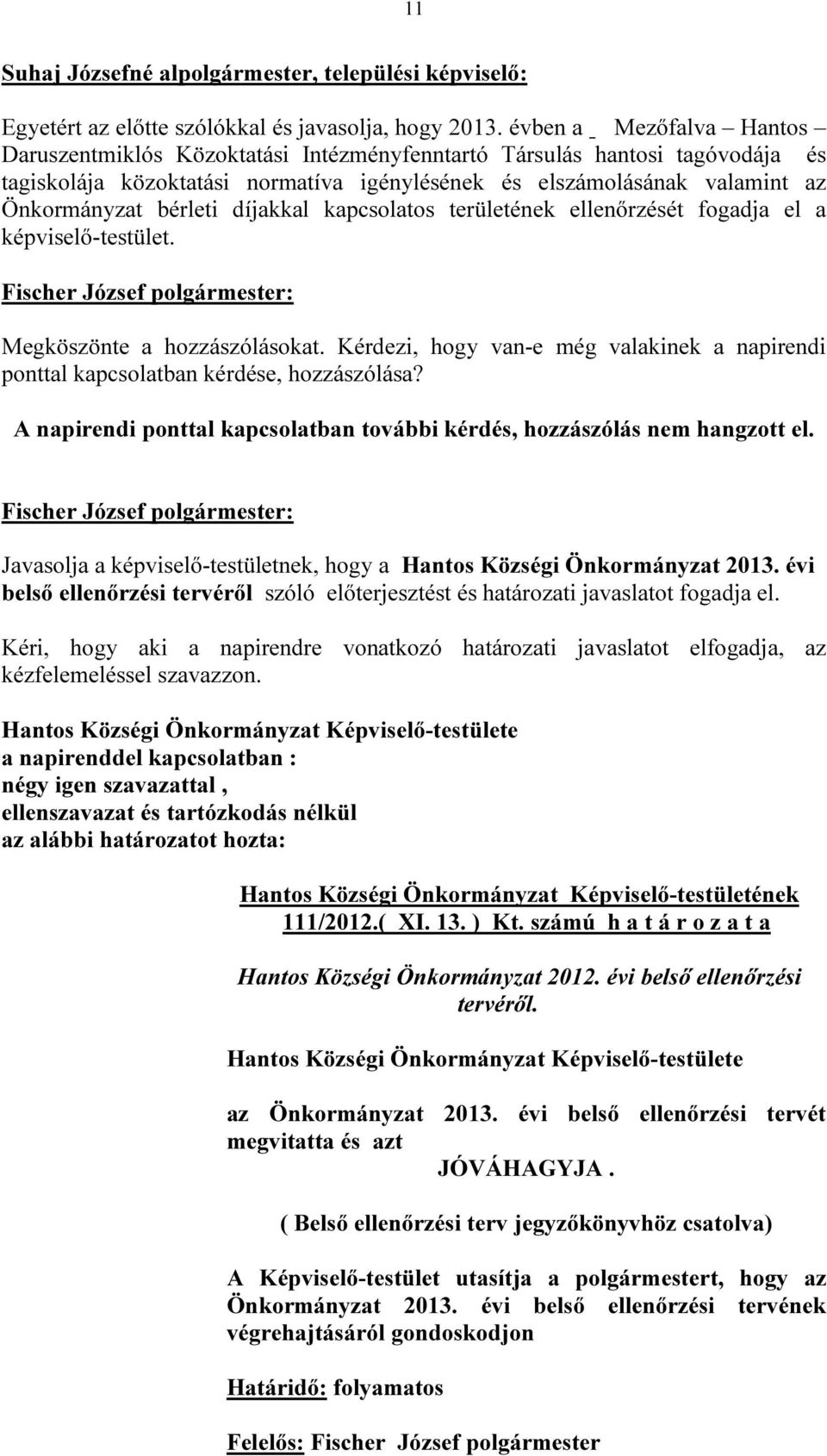 bérleti díjakkal kapcsolatos területének ellenőrzését fogadja el a képviselő-testület. Megköszönte a hozzászólásokat.