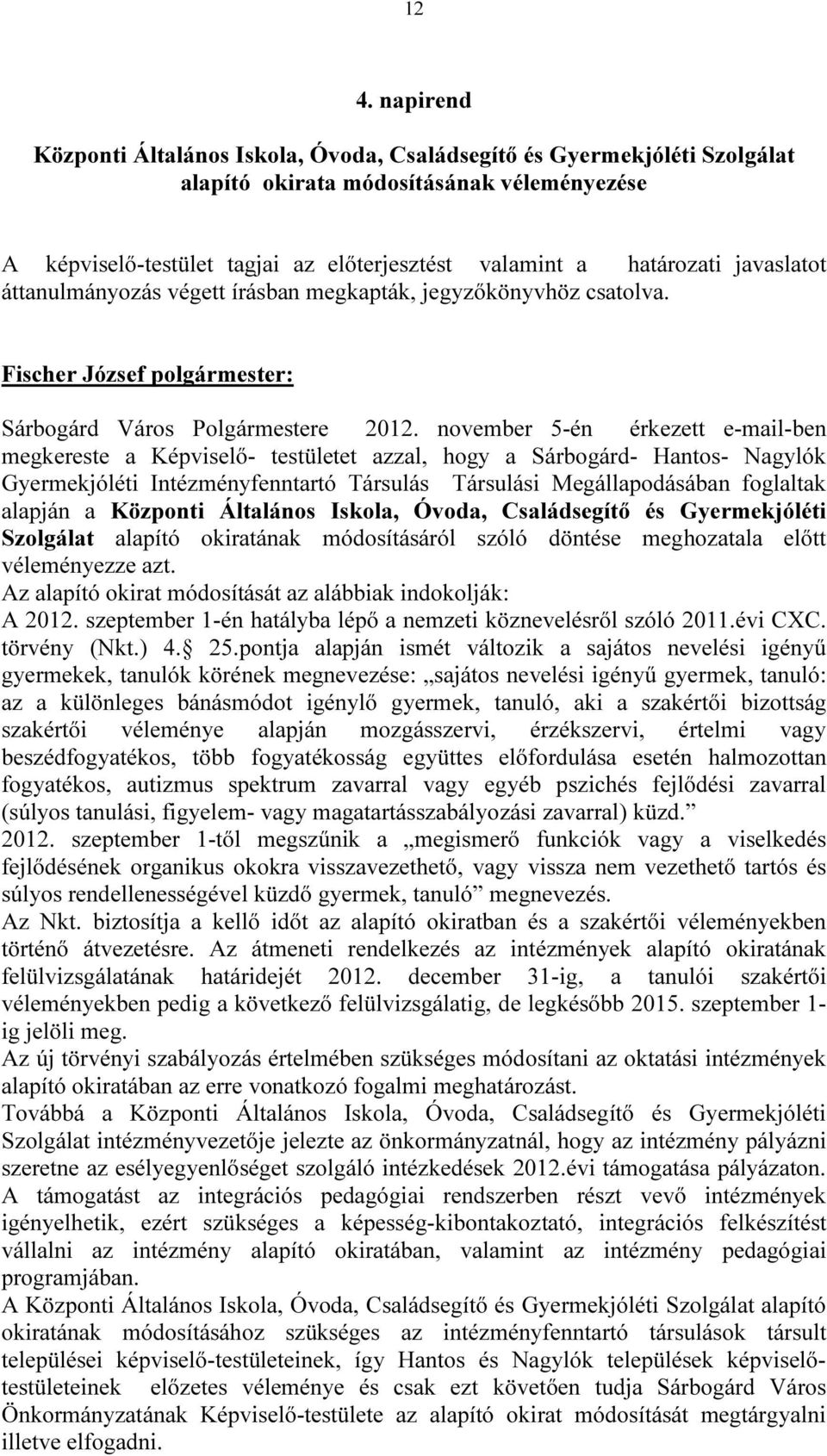 november 5-én érkezett e-mail-ben megkereste a Képviselő- testületet azzal, hogy a Sárbogárd- Hantos- Nagylók Gyermekjóléti Intézményfenntartó Társulás Társulási Megállapodásában foglaltak alapján a