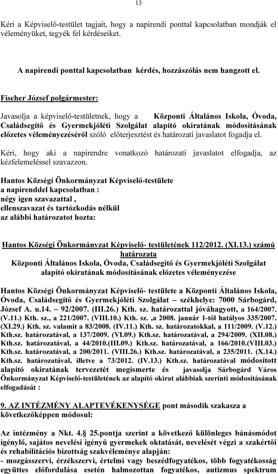 határozati javaslatot fogadja el. Kéri, hogy aki a napirendre vonatkozó határozati javaslatot elfogadja, az kézfelemeléssel szavazzon.