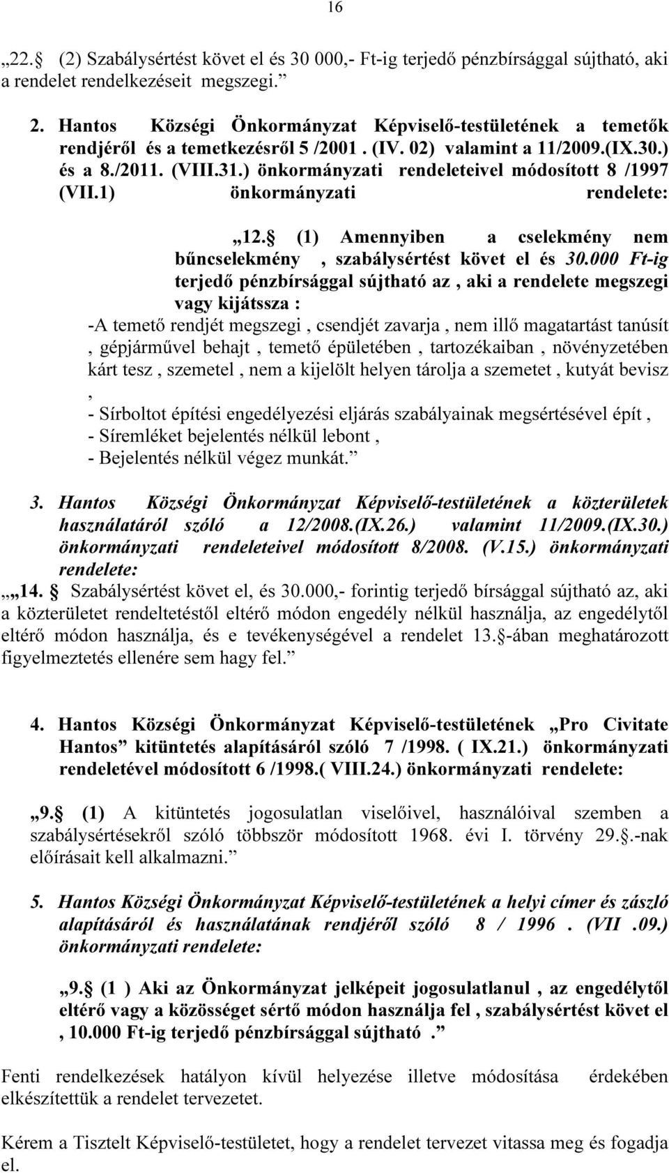 (1) Amennyiben a cselekmény nem bűncselekmény, szabálysértést követ el és 30.