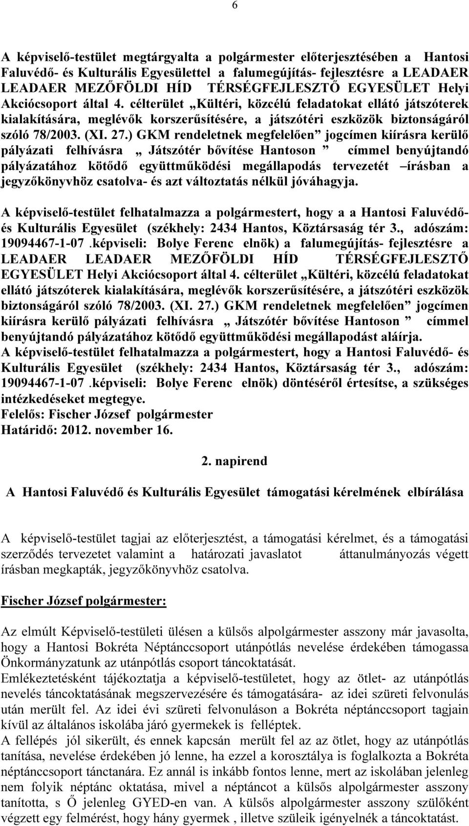 ) GKM rendeletnek megfelelően jogcímen kiírásra kerülő pályázati felhívásra Játszótér bővítése Hantoson címmel benyújtandó pályázatához kötődő együttműködési megállapodás tervezetét írásban a