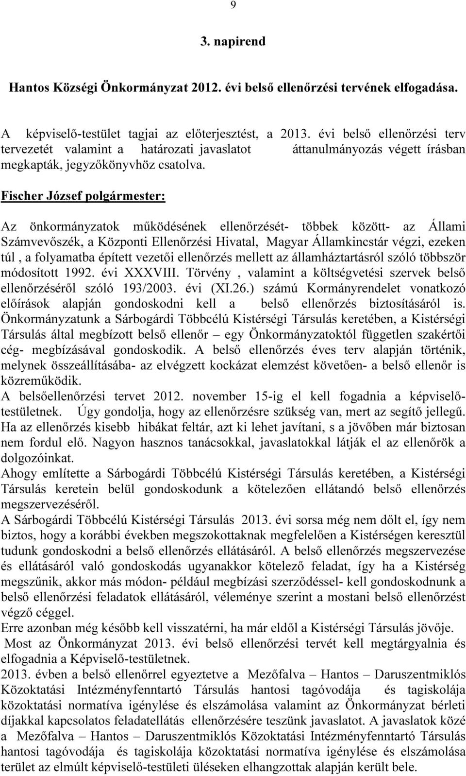 Az önkormányzatok működésének ellenőrzését- többek között- az Állami Számvevőszék, a Központi Ellenőrzési Hivatal, Magyar Államkincstár végzi, ezeken túl, a folyamatba épített vezetői ellenőrzés