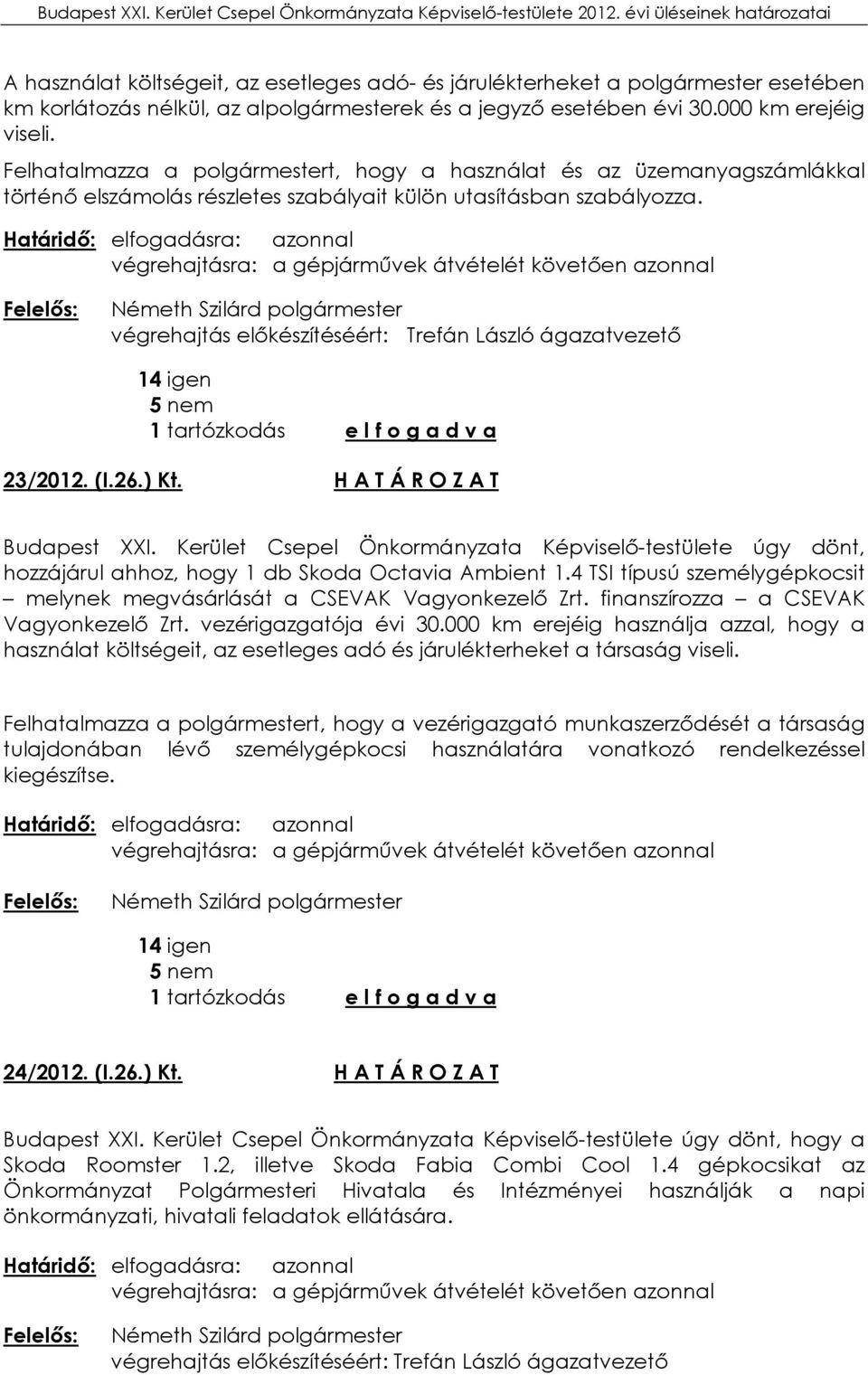 végrehajtásra: a gépjárművek átvételét követően azonnal végrehajtás előkészítéséért: Trefán László ágazatvezető 14 igen 5 nem 1 tartózkodás e l f o g a d v a 23/2012. (I.26.) Kt.