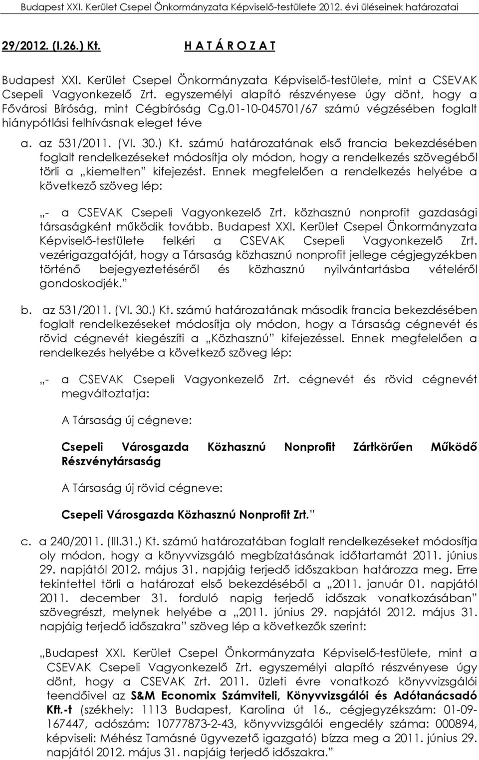 számú határozatának első francia bekezdésében foglalt rendelkezéseket módosítja oly módon, hogy a rendelkezés szövegéből törli a kiemelten kifejezést.