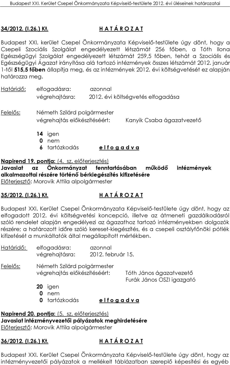 főben, tehát a Szociális és Egészségügyi Ágazat irányítása alá tartozó intézmények összes létszámát 2012. január 1-től 515,5 főben állapítja meg, és az intézmények 2012.