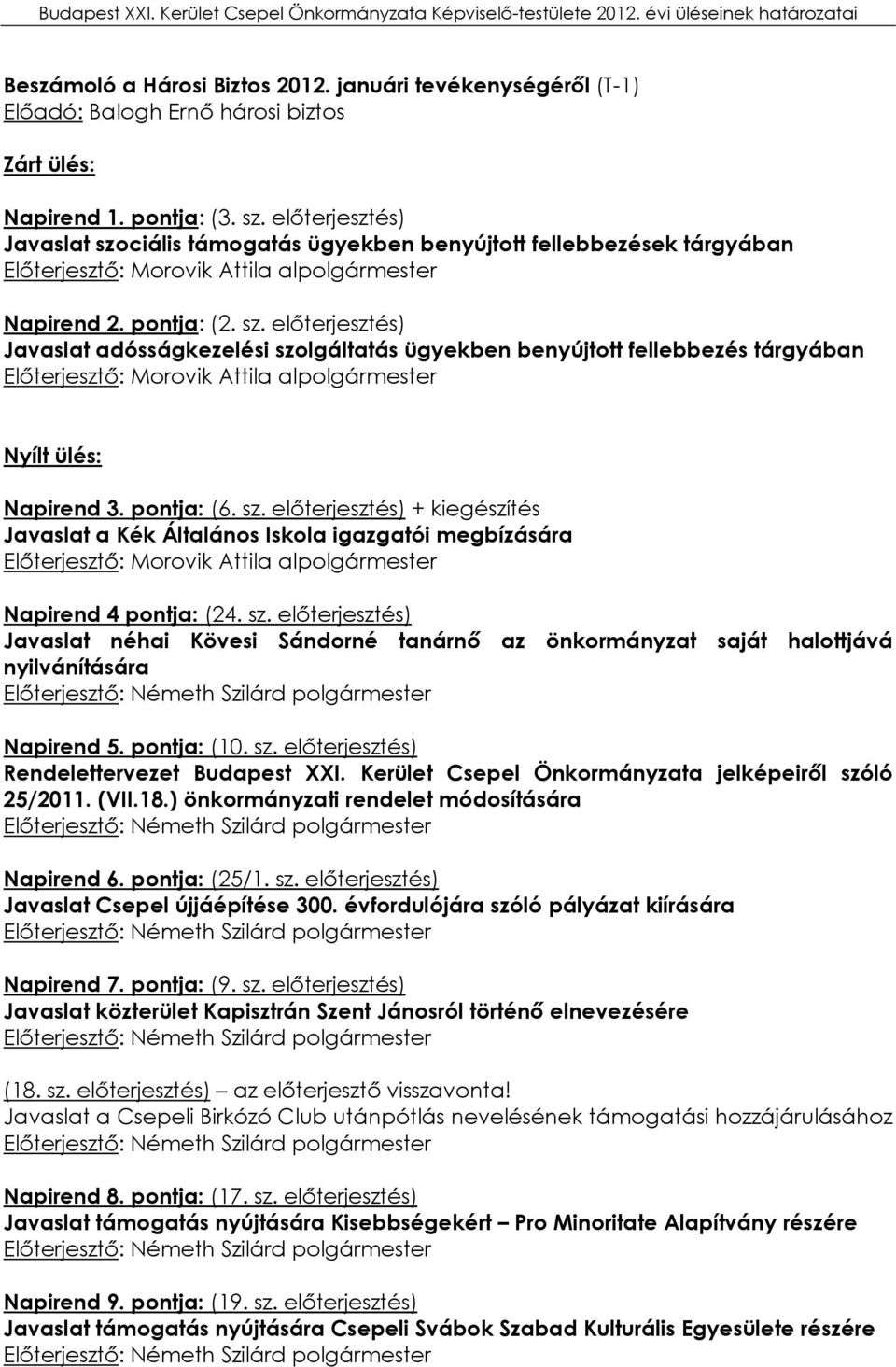 pontja: (6. sz. előterjesztés) + kiegészítés Javaslat a Kék Általános Iskola igazgatói megbízására Előterjesztő: Morovik Attila alpolgármester Napirend 4 pontja: (24. sz. előterjesztés) Javaslat néhai Kövesi Sándorné tanárnő az önkormányzat saját halottjává nyilvánítására Előterjesztő: Napirend 5.