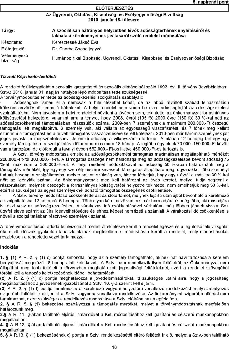 Előterjesztő: Dr. Csorba Csaba jegyző Véleményező bizottság: Humánpolitikai Bizottság, Ügyrendi, Oktatási, Kisebbségi és Esélyegyenlőségi Bizottság Tisztelt Képviselő-testület!