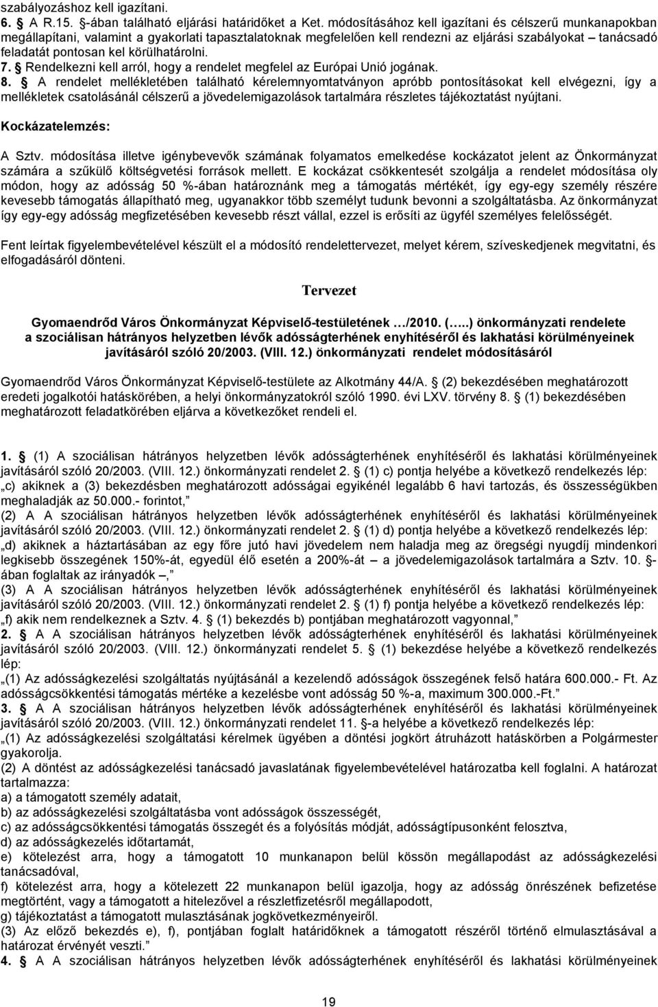 körülhatárolni. 7. Rendelkezni kell arról, hogy a rendelet megfelel az Európai Unió jogának. 8.