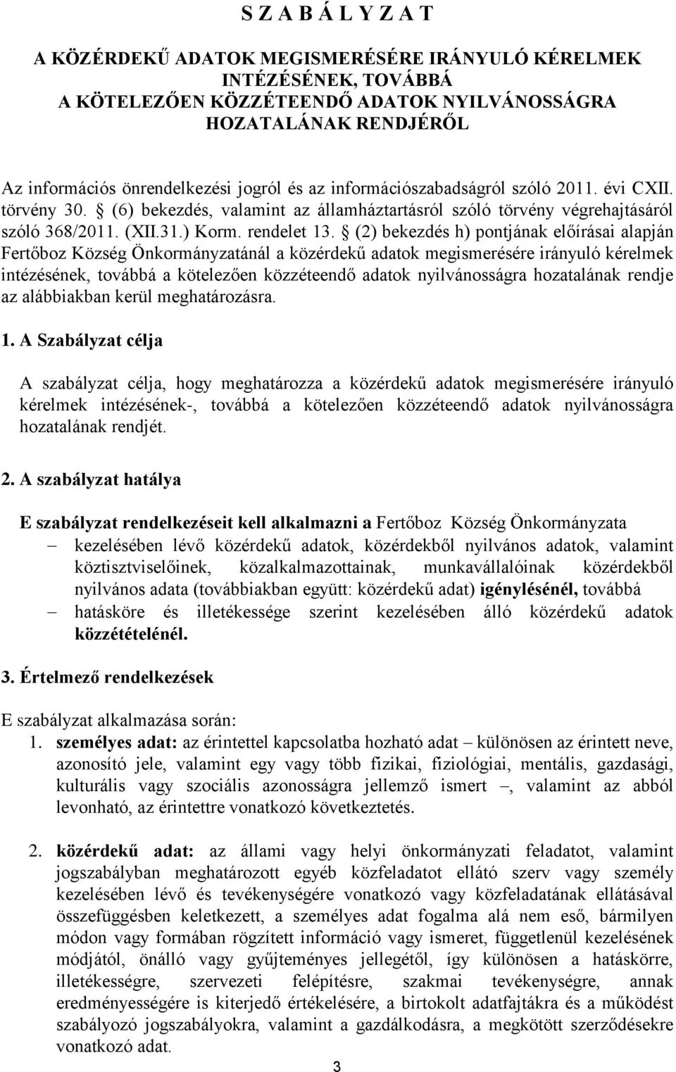 (2) bekezdés h) pontjának előírásai alapján Fertőboz Község Önkormányzatánál a közérdekű adatok megismerésére irányuló kérelmek intézésének, továbbá a kötelezően közzéteendő adatok nyilvánosságra