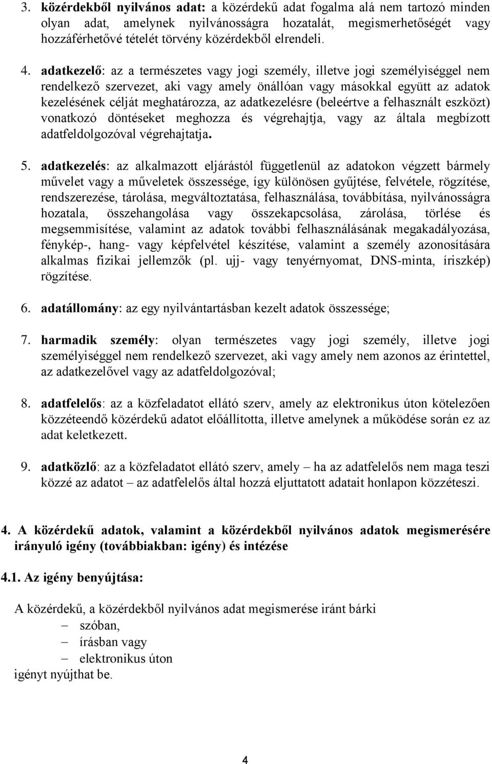 adatkezelő: az a természetes vagy jogi személy, illetve jogi személyiséggel nem rendelkező szervezet, aki vagy amely önállóan vagy másokkal együtt az adatok kezelésének célját meghatározza, az